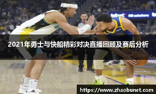 2021年勇士与快船精彩对决直播回顾及赛后分析