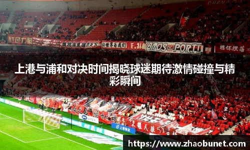 上港与浦和对决时间揭晓球迷期待激情碰撞与精彩瞬间